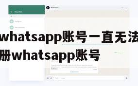 【注册whatsapp账号一直无法发送验证】注册whatsapp账号