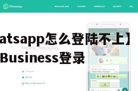 【whatsapp怎么登陆不上】WhatsAppBusiness登录