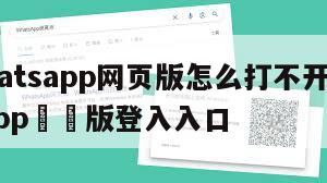 【whatsapp网页版怎么打不开】WhatsApp網頁版登入入口
